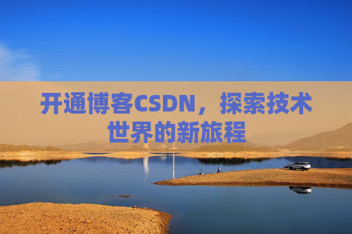 开通博客CSDN，探索技术世界的新旅程